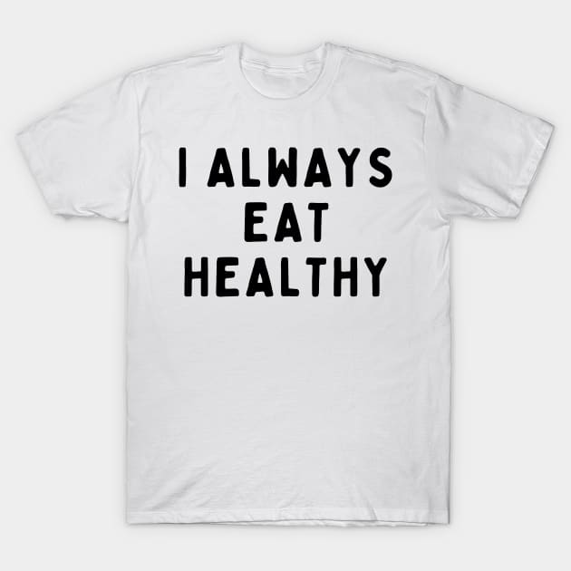 I Always Eat Healthy, Funny White Lie Party Idea Outfit, Gift for My Girlfriend, Wife, Birthday Gift to Friends T-Shirt by All About Midnight Co